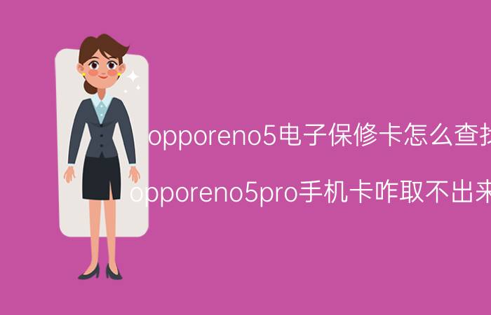 opporeno5电子保修卡怎么查找 opporeno5pro手机卡咋取不出来了？